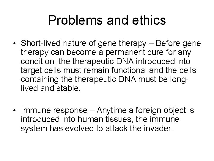 Problems and ethics • Short-lived nature of gene therapy – Before gene therapy can