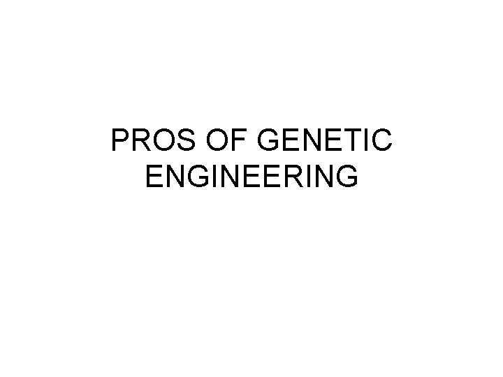 PROS OF GENETIC ENGINEERING 