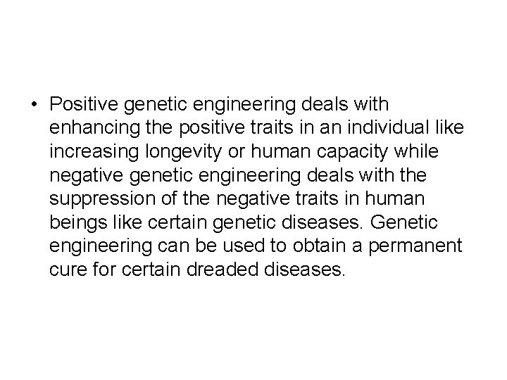  • Positive genetic engineering deals with enhancing the positive traits in an individual
