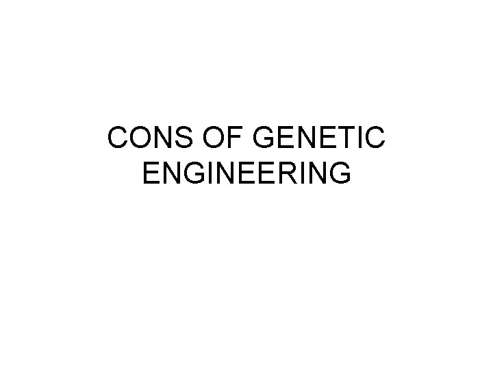 CONS OF GENETIC ENGINEERING 