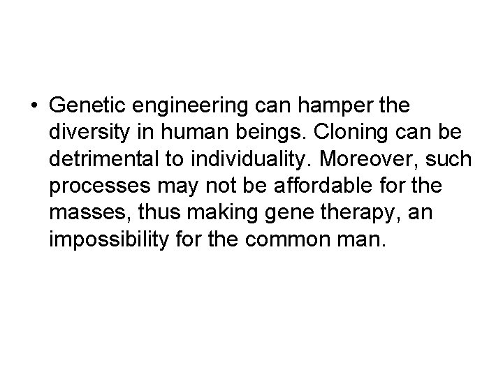  • Genetic engineering can hamper the diversity in human beings. Cloning can be