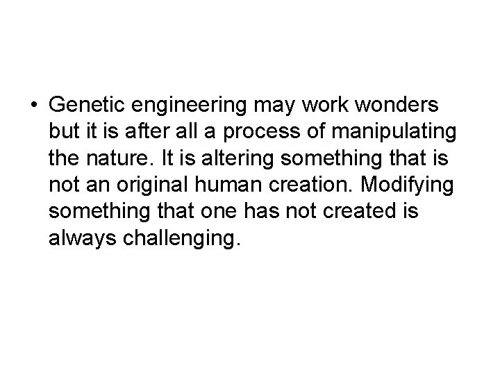  • Genetic engineering may work wonders but it is after all a process
