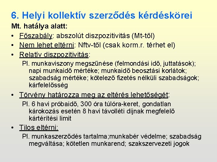 6. Helyi kollektív szerződés kérdéskörei Mt. hatálya alatt: • Főszabály: abszolút diszpozitivitás (Mt-től) •