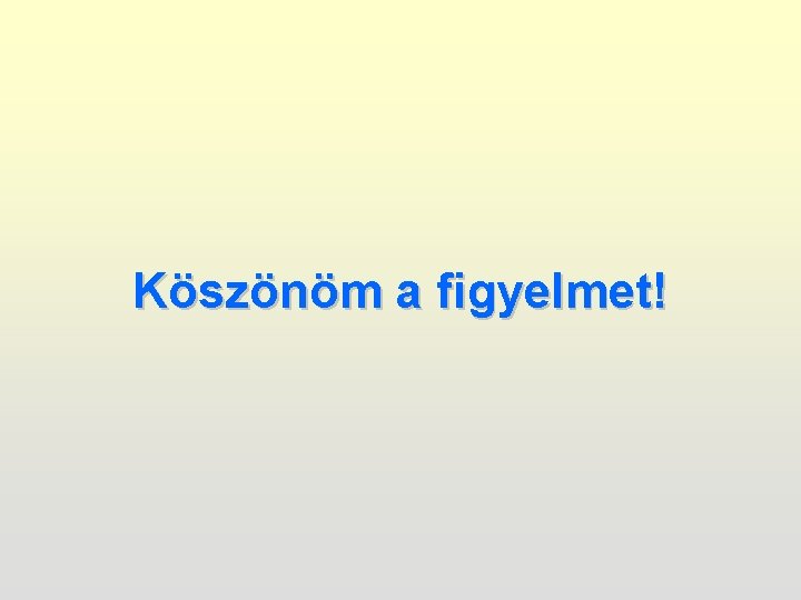 Köszönöm a figyelmet! 