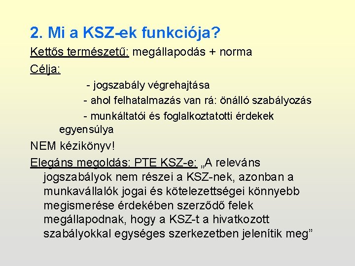 2. Mi a KSZ-ek funkciója? Kettős természetű: megállapodás + norma Célja: - jogszabály végrehajtása