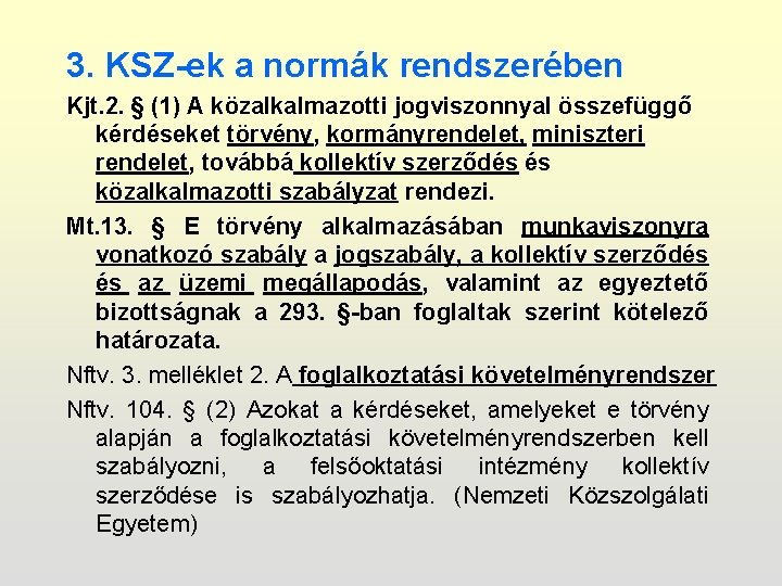 3. KSZ-ek a normák rendszerében Kjt. 2. § (1) A közalkalmazotti jogviszonnyal összefüggő kérdéseket