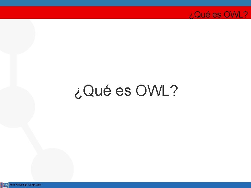 ¿Qué es OWL? Web Ontology Language 