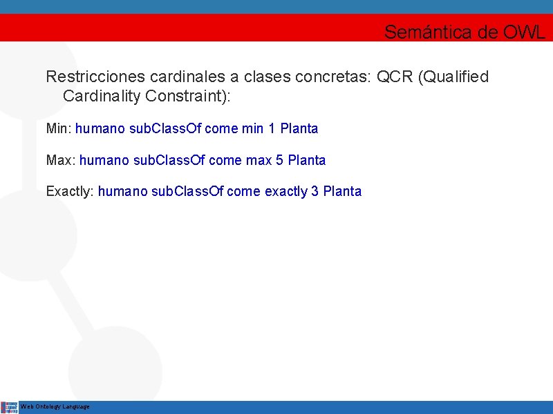 Semántica de OWL Restricciones cardinales a clases concretas: QCR (Qualified Cardinality Constraint): Min: humano