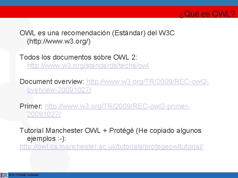 ¿Qué es OWL? OWL es una recomendación (Estándar) del W 3 C (http: //www.