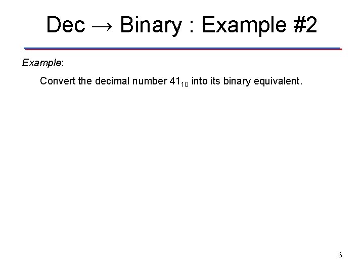 Dec → Binary : Example #2 Example: Convert the decimal number 4110 into its