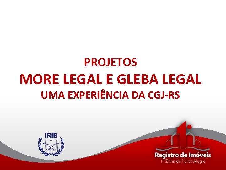 PROJETOS MORE LEGAL E GLEBA LEGAL UMA EXPERIÊNCIA DA CGJ-RS 