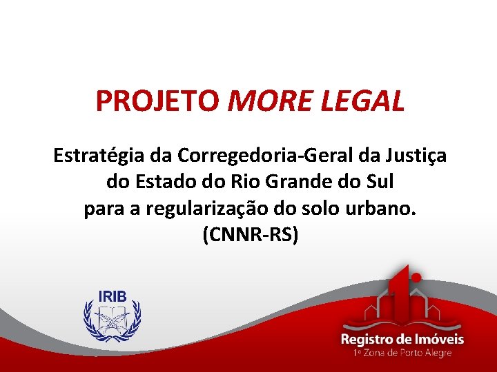 PROJETO MORE LEGAL Estratégia da Corregedoria-Geral da Justiça do Estado do Rio Grande do