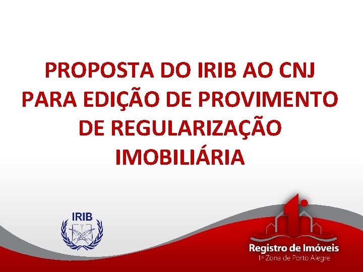 PROPOSTA DO IRIB AO CNJ PARA EDIÇÃO DE PROVIMENTO DE REGULARIZAÇÃO IMOBILIÁRIA 