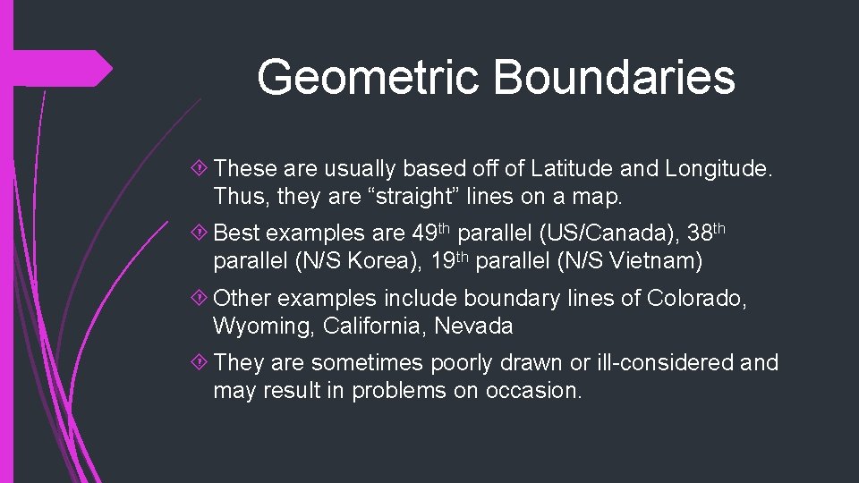 Geometric Boundaries These are usually based off of Latitude and Longitude. Thus, they are
