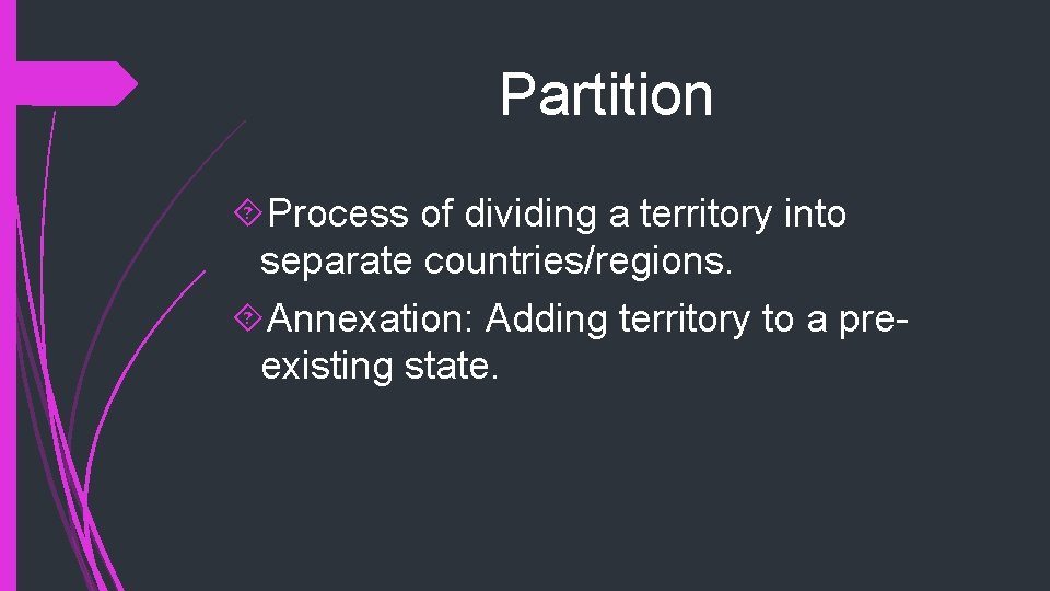 Partition Process of dividing a territory into separate countries/regions. Annexation: Adding territory to a