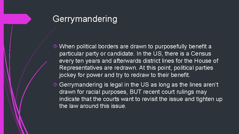 Gerrymandering When political borders are drawn to purposefully benefit a particular party or candidate.