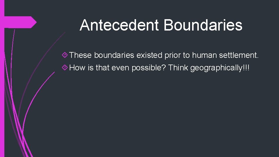 Antecedent Boundaries These boundaries existed prior to human settlement. How is that even possible?