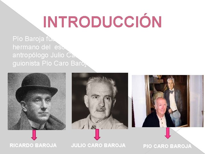 INTRODUCCIÓN Pío Baroja fue un escritor español de la Generación del 98, hermano del