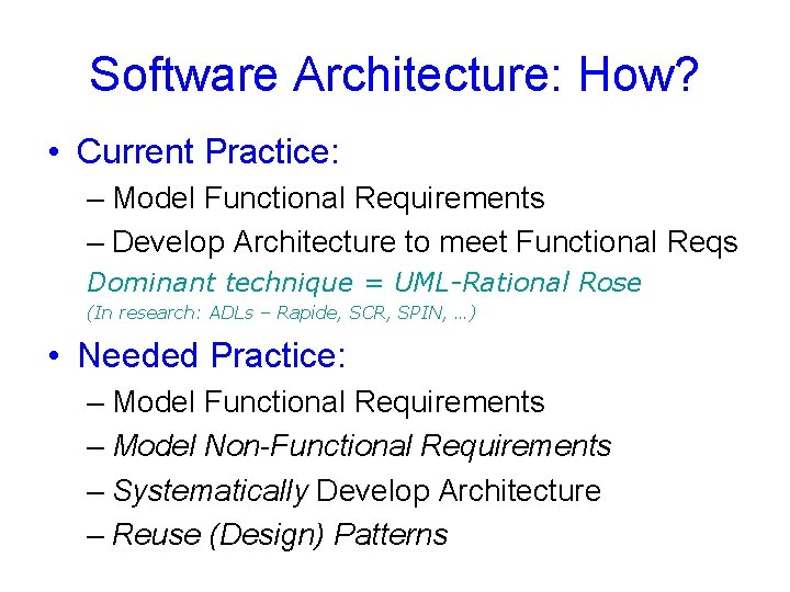 Software Architecture: How? • Current Practice: – Model Functional Requirements – Develop Architecture to