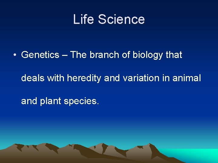 Life Science • Genetics – The branch of biology that deals with heredity and