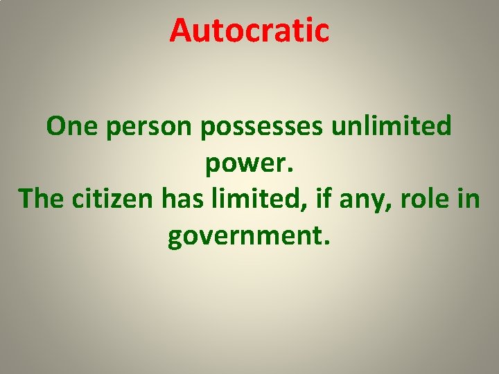 Autocratic One person possesses unlimited power. The citizen has limited, if any, role in