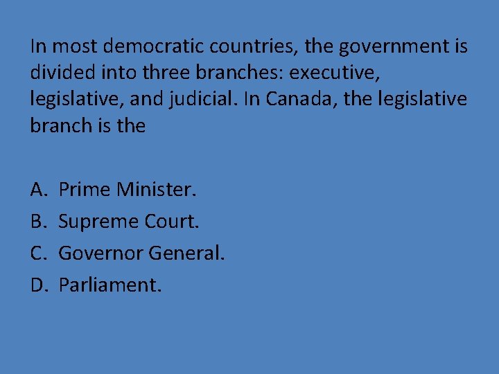 In most democratic countries, the government is divided into three branches: executive, legislative, and