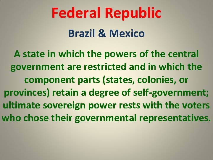 Federal Republic Brazil & Mexico A state in which the powers of the central