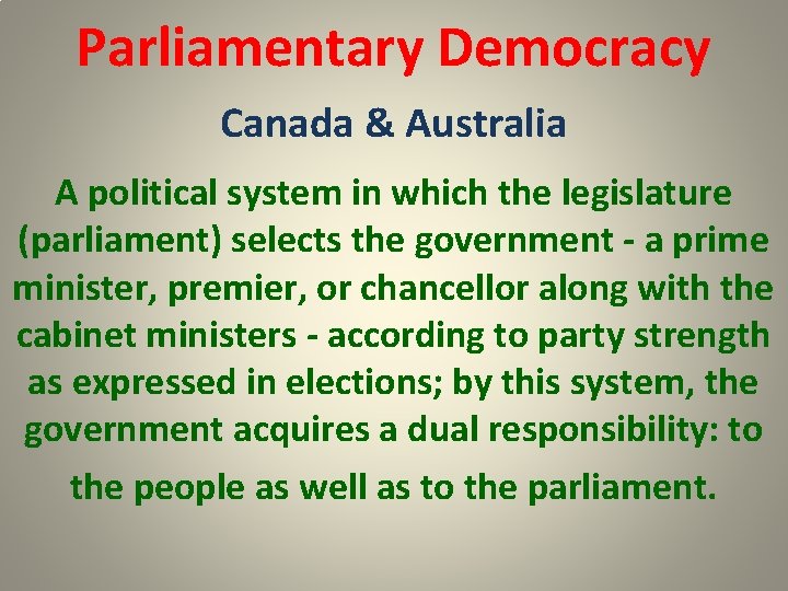 Parliamentary Democracy Canada & Australia A political system in which the legislature (parliament) selects