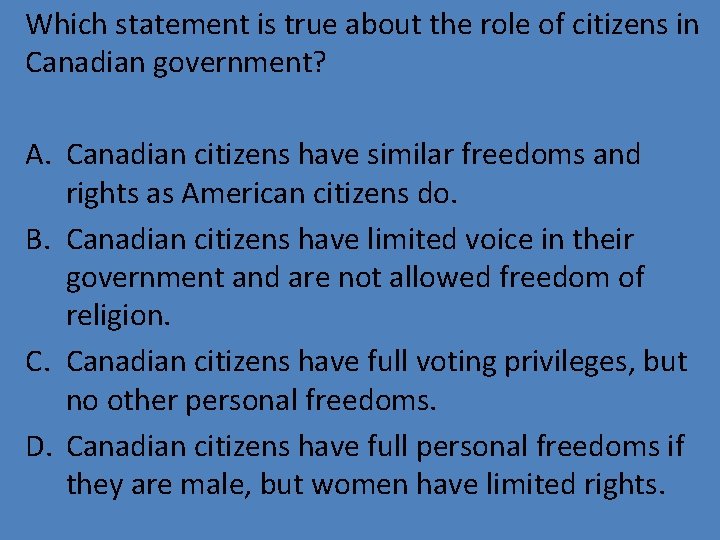 Which statement is true about the role of citizens in Canadian government? A. Canadian