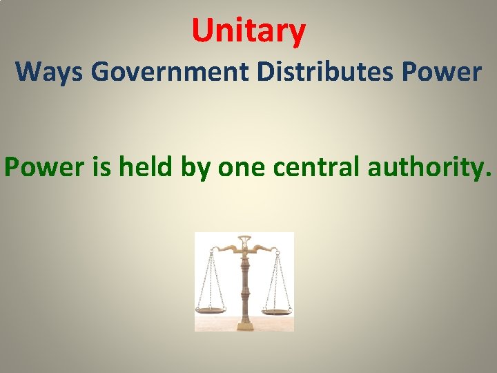 Unitary Ways Government Distributes Power is held by one central authority. 