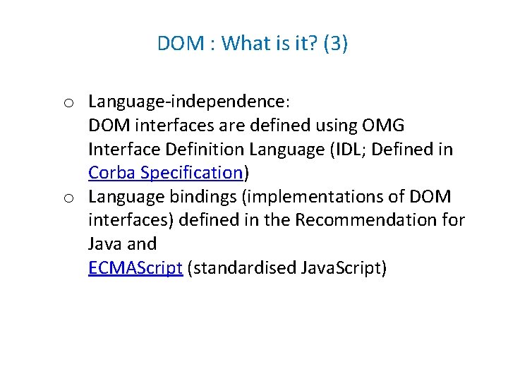 DOM : What is it? (3) o Language-independence: DOM interfaces are defined using OMG