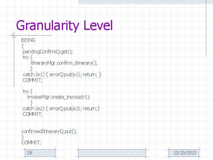 Granularity Level BEING { pending. Confirm. Q. get(); try { itinerary. Mgr. confirm_itinerary(); }