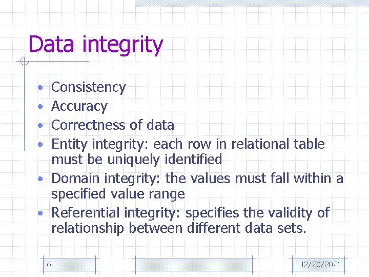 Data integrity Consistency Accuracy Correctness of data Entity integrity: each row in relational table