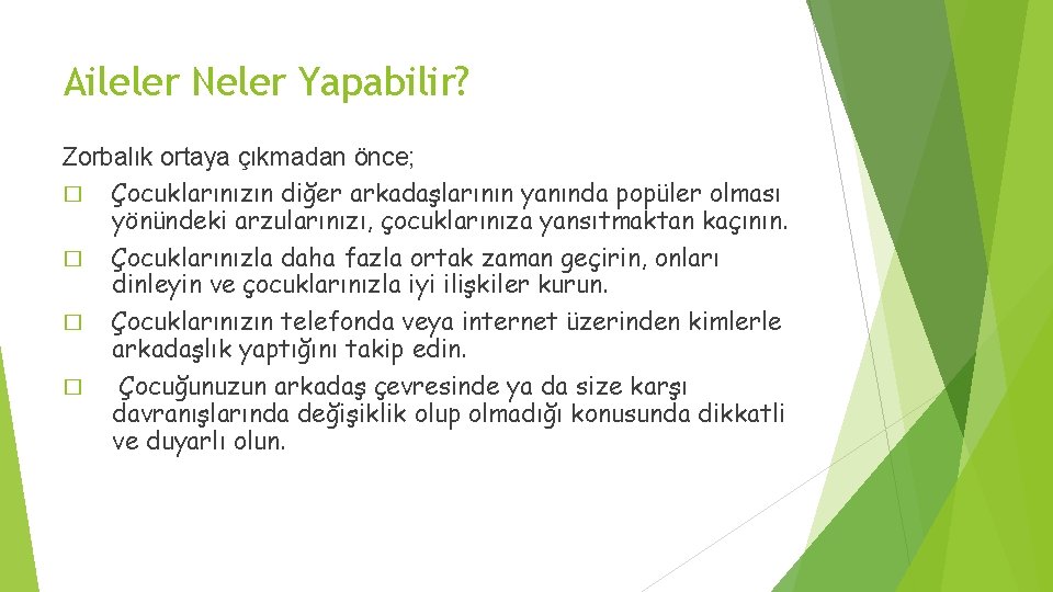 Aileler Neler Yapabilir? Zorbalık ortaya çıkmadan önce; � Çocuklarınızın diğer arkadaşlarının yanında popüler olması