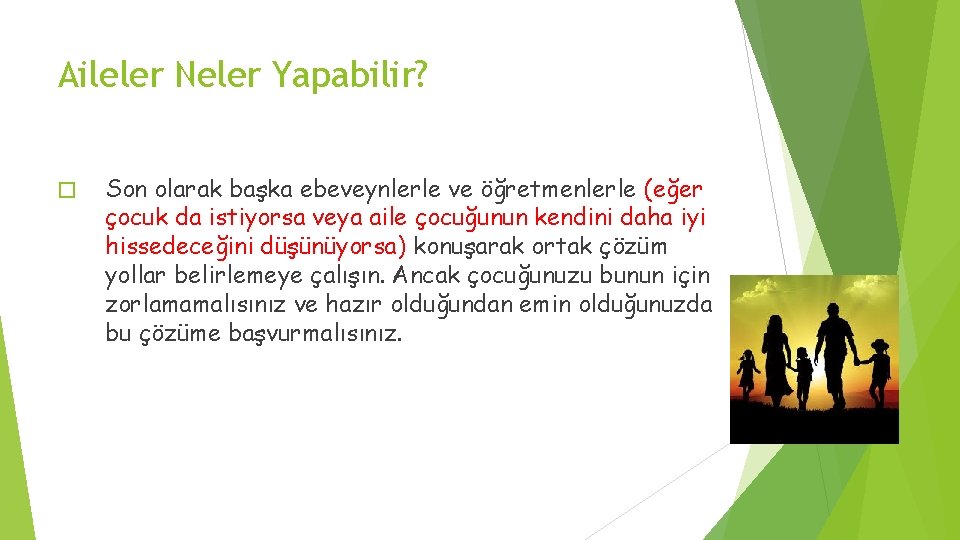 Aileler Neler Yapabilir? � Son olarak başka ebeveynlerle ve öğretmenlerle (eğer çocuk da istiyorsa