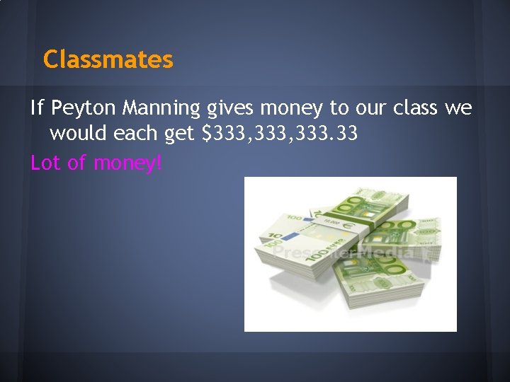 Classmates If Peyton Manning gives money to our class we would each get $333,