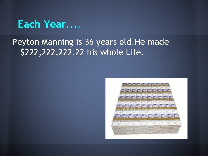 Each Year. . Peyton Manning is 36 years old. He made $222, 222. 22