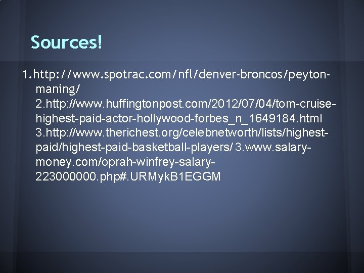 Sources! 1. http: //www. spotrac. com/nfl/denver-broncos/peytonmaning/ 2. http: //www. huffingtonpost. com/2012/07/04/tom-cruisehighest-paid-actor-hollywood-forbes_n_1649184. html 3. http: