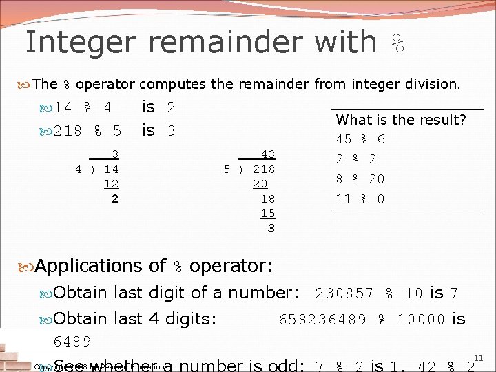 Integer remainder with % The % operator computes the remainder from integer division. 14