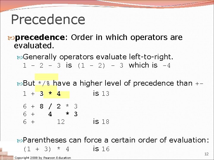 Precedence precedence: Order in which operators are evaluated. Generally operators evaluate left-to-right. 1 -