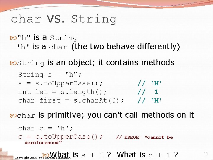 char vs. String "h" is a String 'h' is a char (the two behave