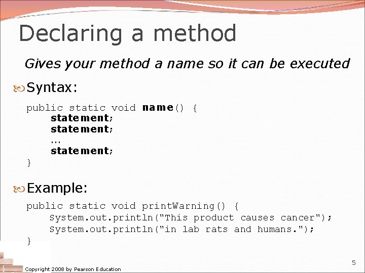 Declaring a method Gives your method a name so it can be executed Syntax: