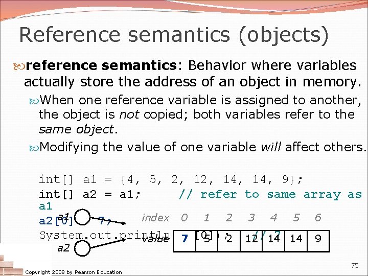 Reference semantics (objects) reference semantics: Behavior where variables actually store the address of an