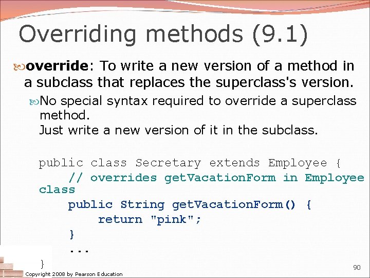 Overriding methods (9. 1) override: To write a new version of a method in