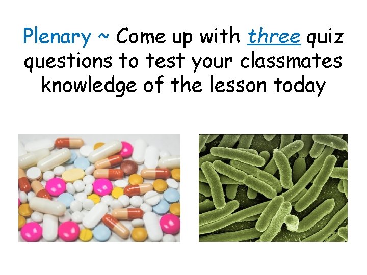 Plenary ~ Come up with three quiz questions to test your classmates knowledge of