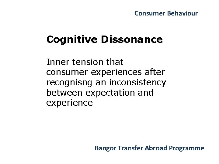 Consumer Behaviour Cognitive Dissonance Inner tension that consumer experiences after recognisng an inconsistency between