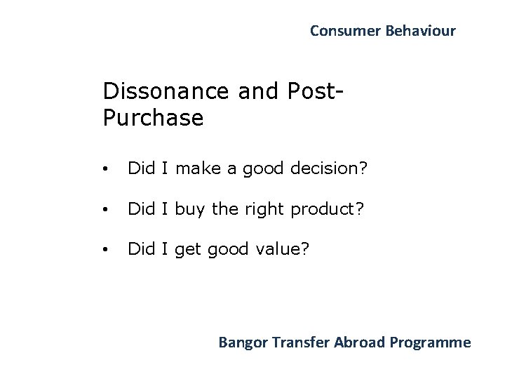 Consumer Behaviour Dissonance and Post. Purchase • Did I make a good decision? •