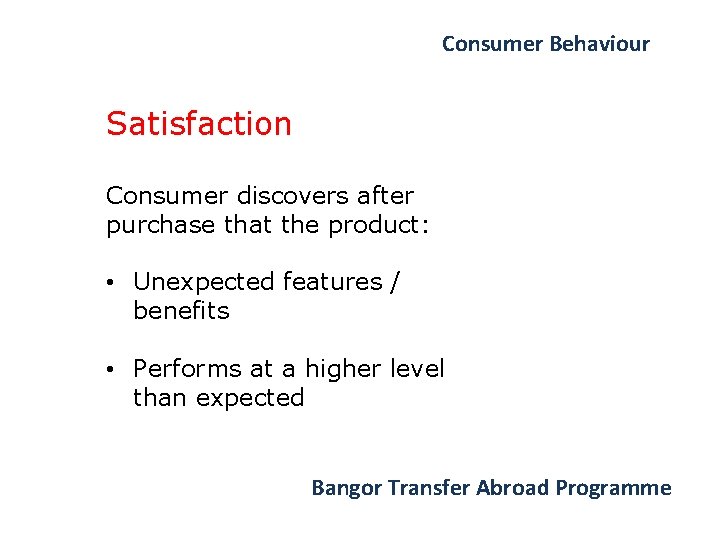 Consumer Behaviour Satisfaction Consumer discovers after purchase that the product: • Unexpected features /