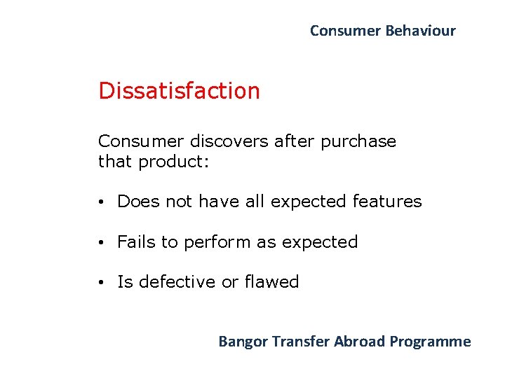 Consumer Behaviour Dissatisfaction Consumer discovers after purchase that product: • Does not have all