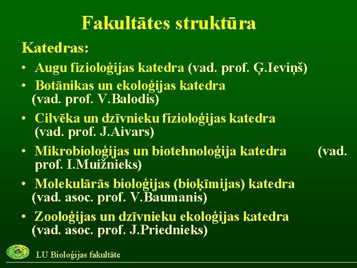 Fakultātes struktūra Katedras: • Augu fizioloģijas katedra (vad. prof. Ģ. Ieviņš) • Botānikas un